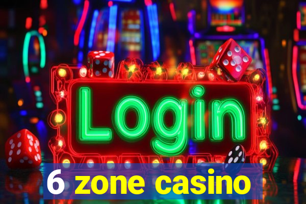 6 zone casino